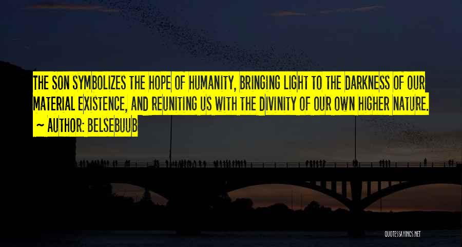 Belsebuub Quotes: The Son Symbolizes The Hope Of Humanity, Bringing Light To The Darkness Of Our Material Existence, And Reuniting Us With