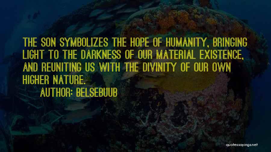 Belsebuub Quotes: The Son Symbolizes The Hope Of Humanity, Bringing Light To The Darkness Of Our Material Existence, And Reuniting Us With