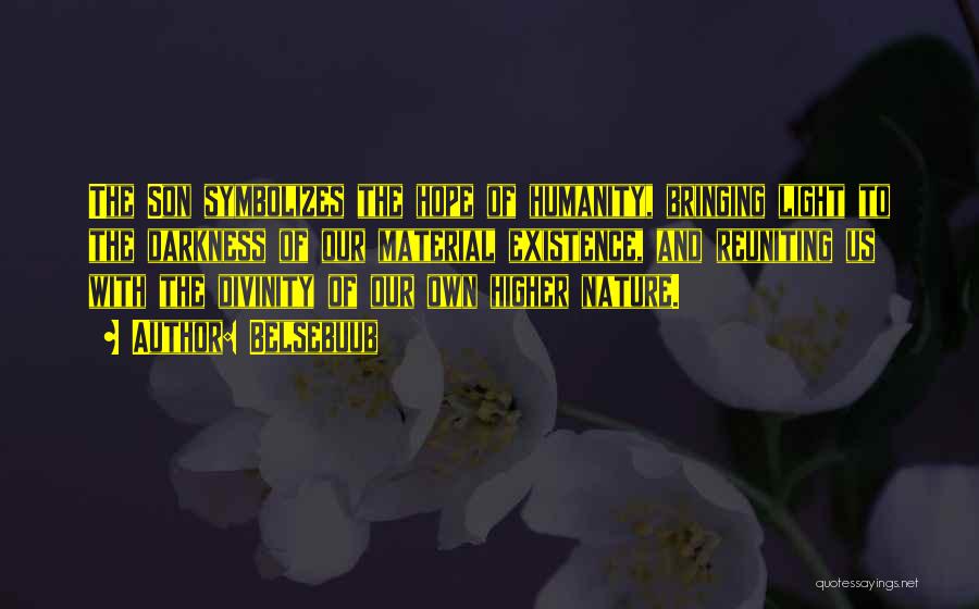 Belsebuub Quotes: The Son Symbolizes The Hope Of Humanity, Bringing Light To The Darkness Of Our Material Existence, And Reuniting Us With