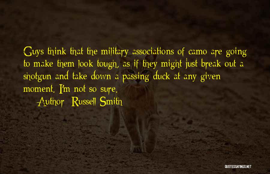 Russell Smith Quotes: Guys Think That The Military Associations Of Camo Are Going To Make Them Look Tough, As If They Might Just