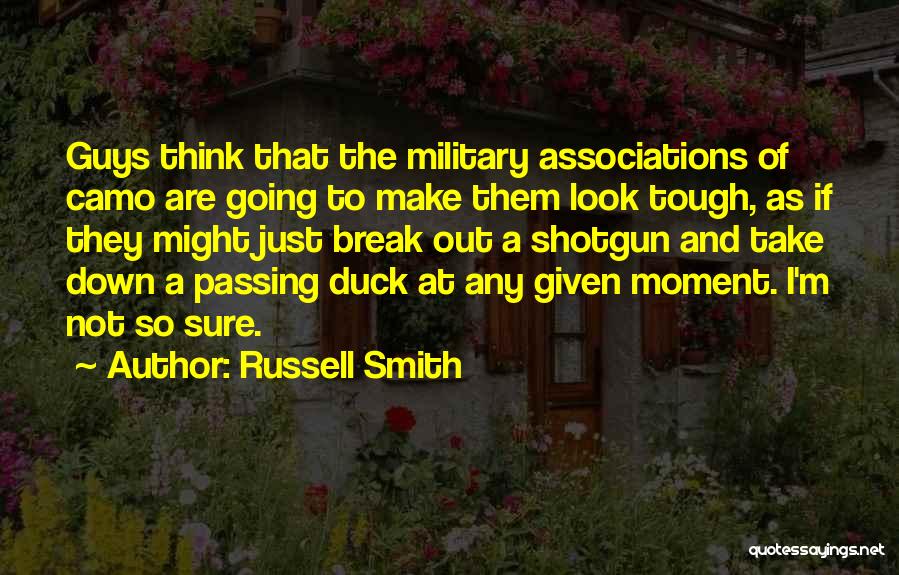 Russell Smith Quotes: Guys Think That The Military Associations Of Camo Are Going To Make Them Look Tough, As If They Might Just