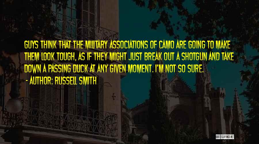 Russell Smith Quotes: Guys Think That The Military Associations Of Camo Are Going To Make Them Look Tough, As If They Might Just