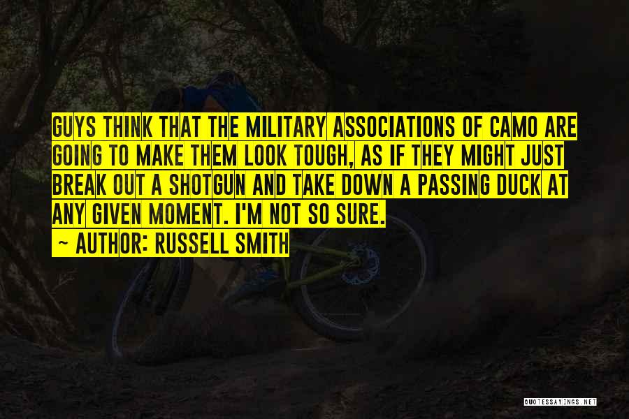 Russell Smith Quotes: Guys Think That The Military Associations Of Camo Are Going To Make Them Look Tough, As If They Might Just