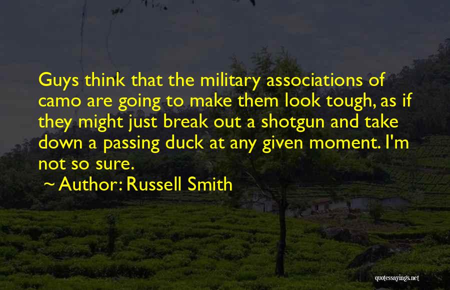 Russell Smith Quotes: Guys Think That The Military Associations Of Camo Are Going To Make Them Look Tough, As If They Might Just