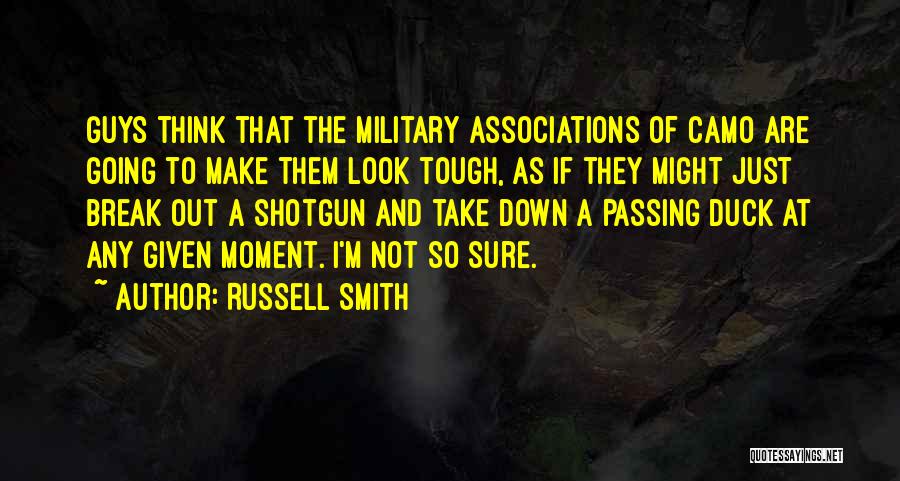 Russell Smith Quotes: Guys Think That The Military Associations Of Camo Are Going To Make Them Look Tough, As If They Might Just