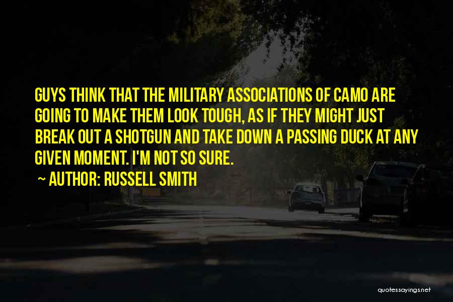 Russell Smith Quotes: Guys Think That The Military Associations Of Camo Are Going To Make Them Look Tough, As If They Might Just