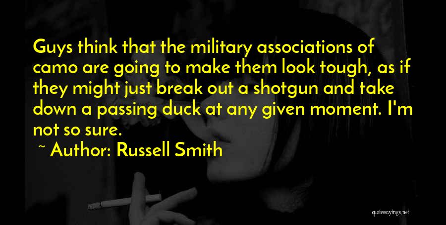 Russell Smith Quotes: Guys Think That The Military Associations Of Camo Are Going To Make Them Look Tough, As If They Might Just