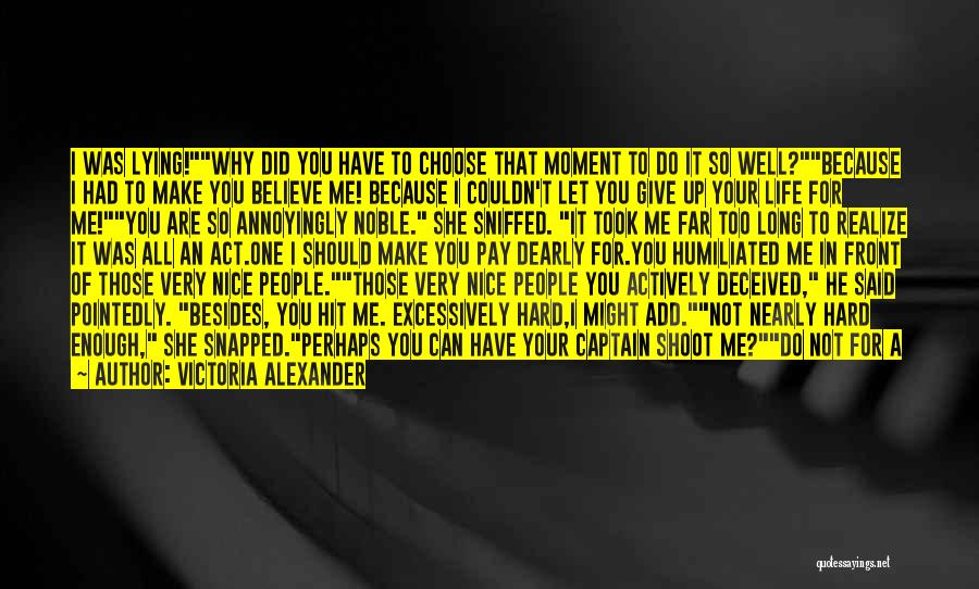 Victoria Alexander Quotes: I Was Lying!why Did You Have To Choose That Moment To Do It So Well?because I Had To Make You