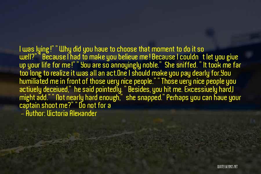 Victoria Alexander Quotes: I Was Lying!why Did You Have To Choose That Moment To Do It So Well?because I Had To Make You