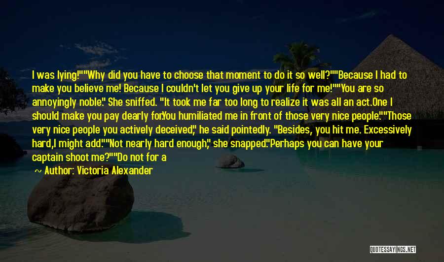 Victoria Alexander Quotes: I Was Lying!why Did You Have To Choose That Moment To Do It So Well?because I Had To Make You