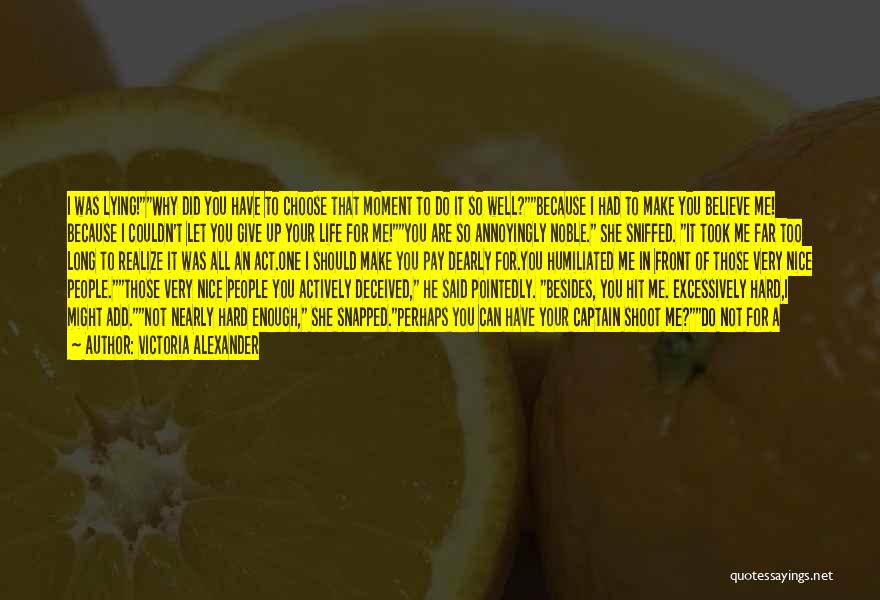 Victoria Alexander Quotes: I Was Lying!why Did You Have To Choose That Moment To Do It So Well?because I Had To Make You
