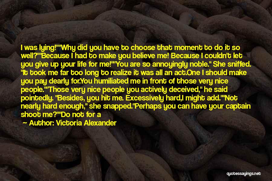 Victoria Alexander Quotes: I Was Lying!why Did You Have To Choose That Moment To Do It So Well?because I Had To Make You