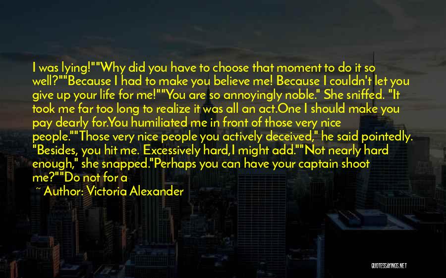 Victoria Alexander Quotes: I Was Lying!why Did You Have To Choose That Moment To Do It So Well?because I Had To Make You