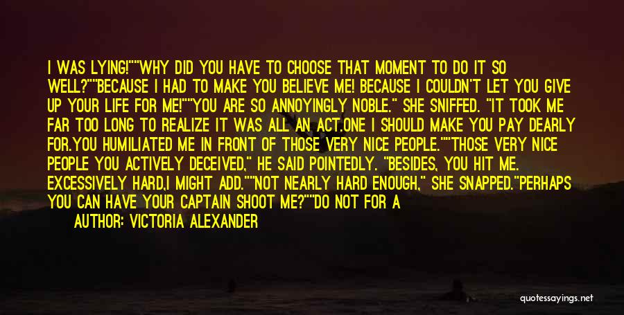 Victoria Alexander Quotes: I Was Lying!why Did You Have To Choose That Moment To Do It So Well?because I Had To Make You