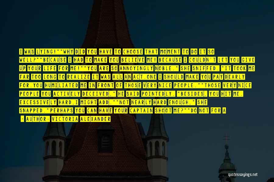 Victoria Alexander Quotes: I Was Lying!why Did You Have To Choose That Moment To Do It So Well?because I Had To Make You