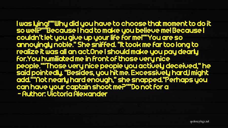 Victoria Alexander Quotes: I Was Lying!why Did You Have To Choose That Moment To Do It So Well?because I Had To Make You