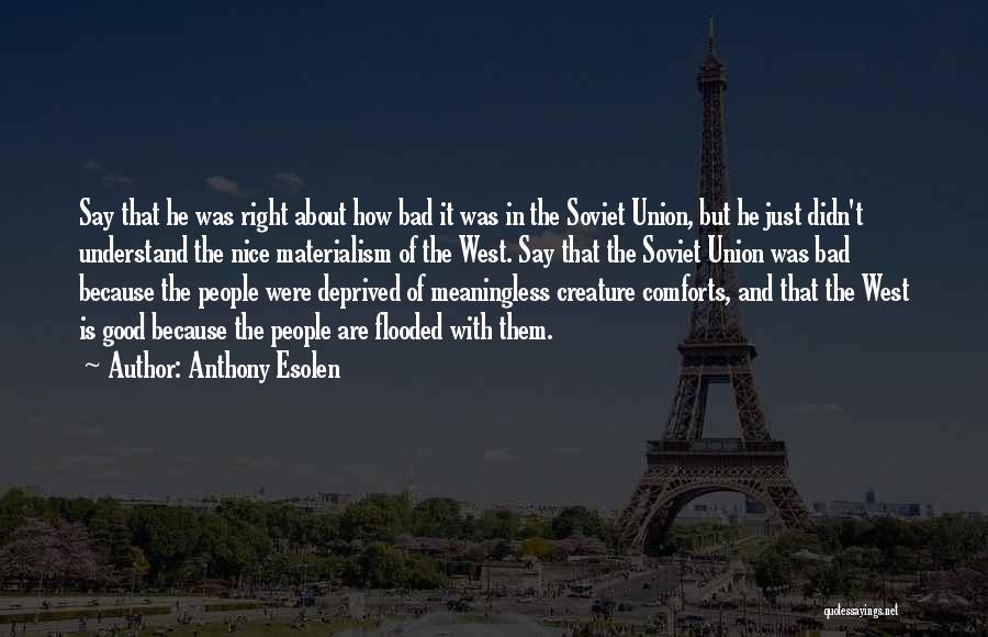 Anthony Esolen Quotes: Say That He Was Right About How Bad It Was In The Soviet Union, But He Just Didn't Understand The