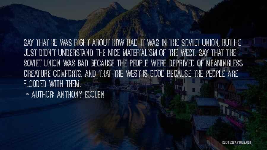 Anthony Esolen Quotes: Say That He Was Right About How Bad It Was In The Soviet Union, But He Just Didn't Understand The