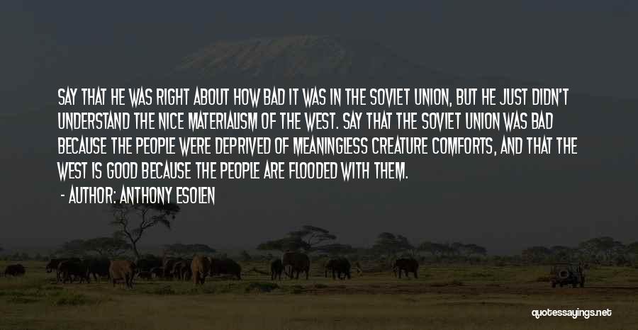 Anthony Esolen Quotes: Say That He Was Right About How Bad It Was In The Soviet Union, But He Just Didn't Understand The