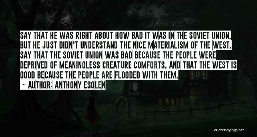 Anthony Esolen Quotes: Say That He Was Right About How Bad It Was In The Soviet Union, But He Just Didn't Understand The