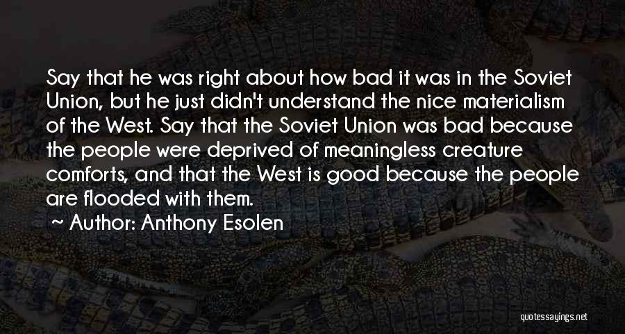 Anthony Esolen Quotes: Say That He Was Right About How Bad It Was In The Soviet Union, But He Just Didn't Understand The