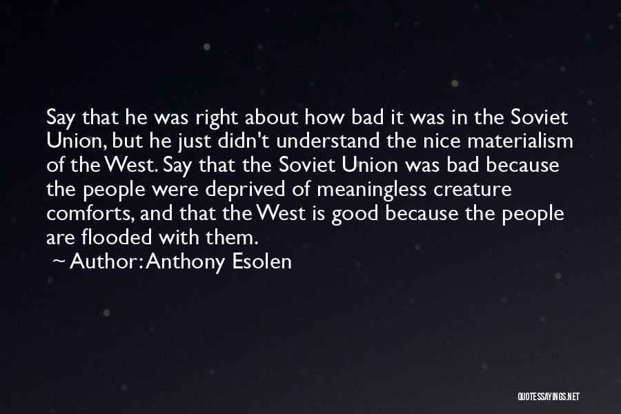 Anthony Esolen Quotes: Say That He Was Right About How Bad It Was In The Soviet Union, But He Just Didn't Understand The