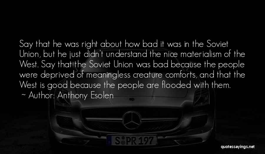 Anthony Esolen Quotes: Say That He Was Right About How Bad It Was In The Soviet Union, But He Just Didn't Understand The