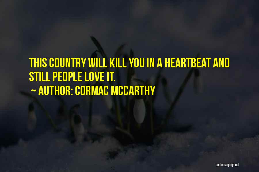 Cormac McCarthy Quotes: This Country Will Kill You In A Heartbeat And Still People Love It.