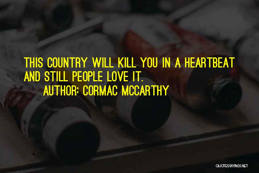 Cormac McCarthy Quotes: This Country Will Kill You In A Heartbeat And Still People Love It.