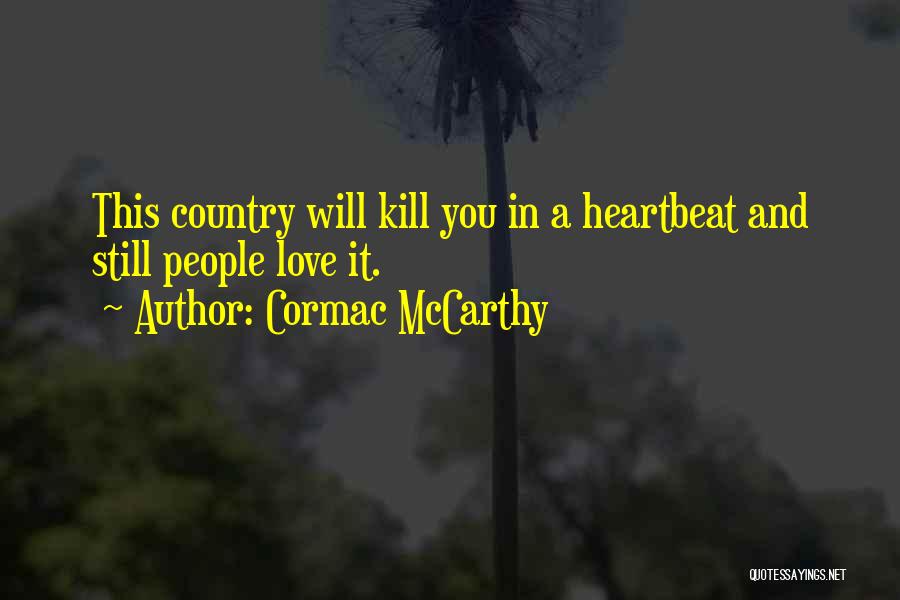 Cormac McCarthy Quotes: This Country Will Kill You In A Heartbeat And Still People Love It.