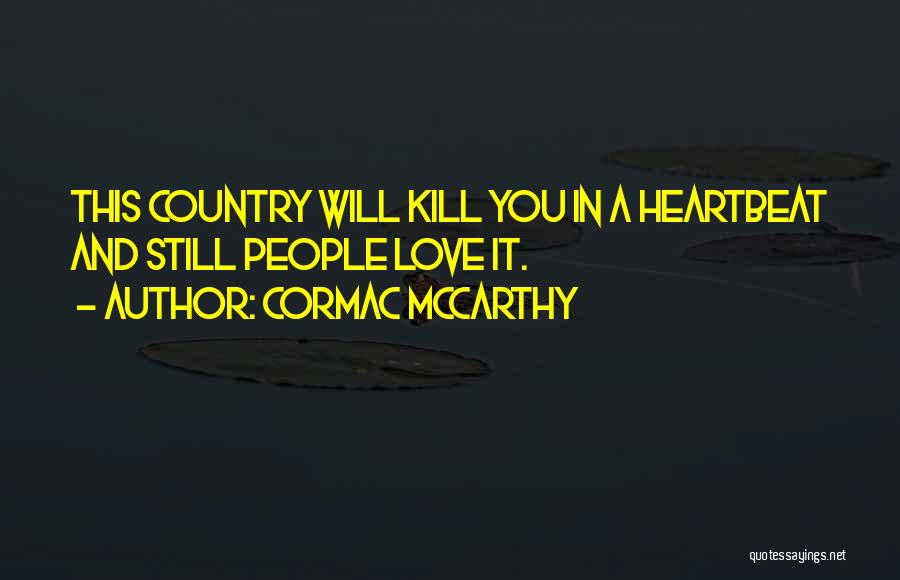 Cormac McCarthy Quotes: This Country Will Kill You In A Heartbeat And Still People Love It.