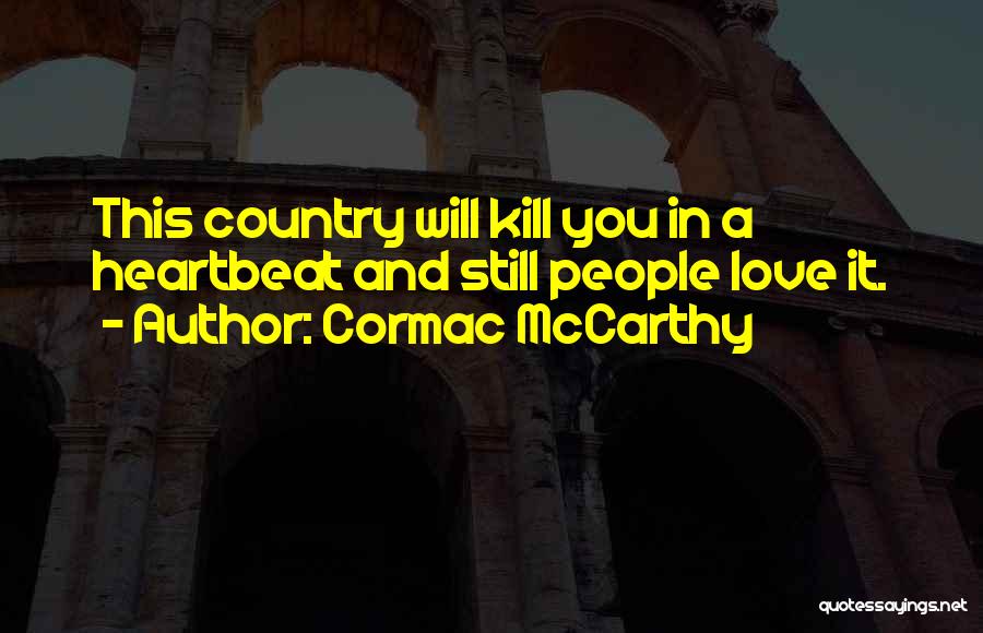 Cormac McCarthy Quotes: This Country Will Kill You In A Heartbeat And Still People Love It.