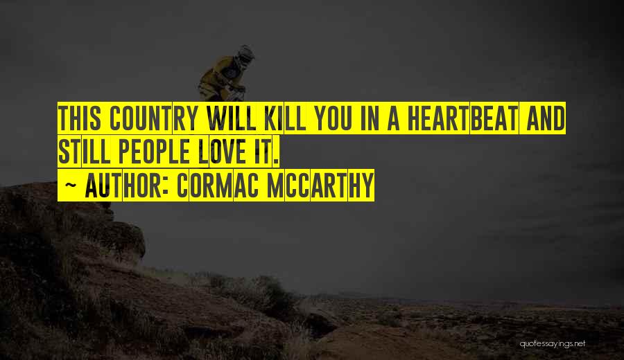 Cormac McCarthy Quotes: This Country Will Kill You In A Heartbeat And Still People Love It.