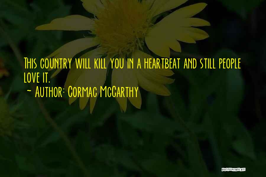 Cormac McCarthy Quotes: This Country Will Kill You In A Heartbeat And Still People Love It.