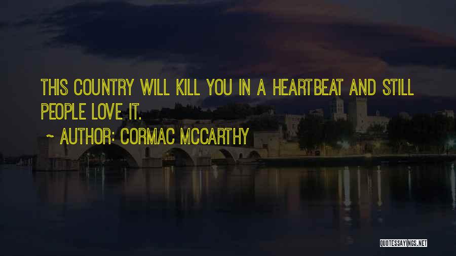 Cormac McCarthy Quotes: This Country Will Kill You In A Heartbeat And Still People Love It.