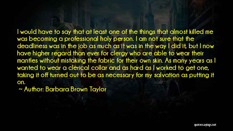 Barbara Brown Taylor Quotes: I Would Have To Say That At Least One Of The Things That Almost Killed Me Was Becoming A Professional