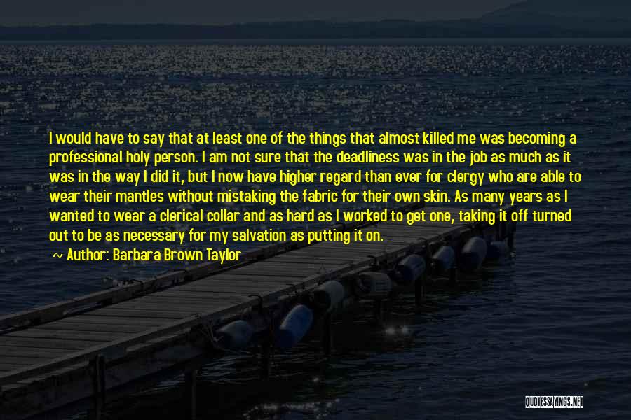 Barbara Brown Taylor Quotes: I Would Have To Say That At Least One Of The Things That Almost Killed Me Was Becoming A Professional