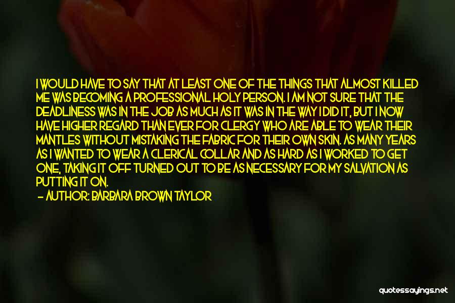 Barbara Brown Taylor Quotes: I Would Have To Say That At Least One Of The Things That Almost Killed Me Was Becoming A Professional