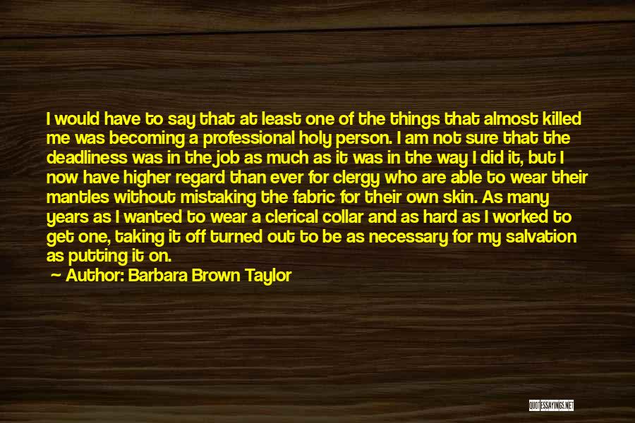 Barbara Brown Taylor Quotes: I Would Have To Say That At Least One Of The Things That Almost Killed Me Was Becoming A Professional