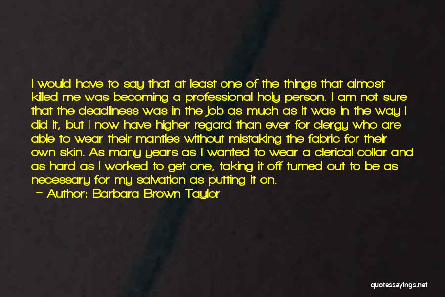 Barbara Brown Taylor Quotes: I Would Have To Say That At Least One Of The Things That Almost Killed Me Was Becoming A Professional