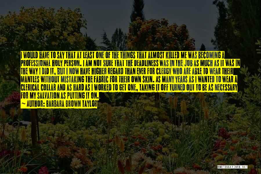 Barbara Brown Taylor Quotes: I Would Have To Say That At Least One Of The Things That Almost Killed Me Was Becoming A Professional