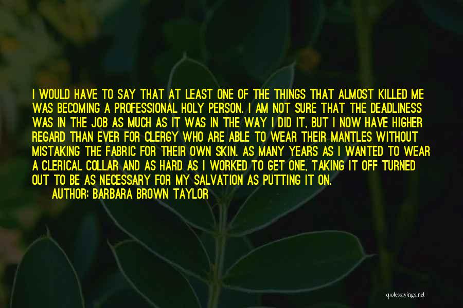 Barbara Brown Taylor Quotes: I Would Have To Say That At Least One Of The Things That Almost Killed Me Was Becoming A Professional