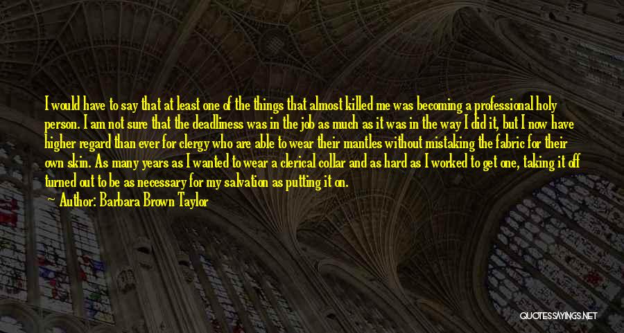 Barbara Brown Taylor Quotes: I Would Have To Say That At Least One Of The Things That Almost Killed Me Was Becoming A Professional