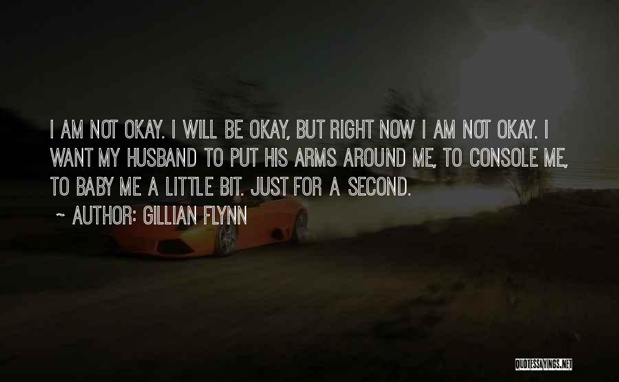 Gillian Flynn Quotes: I Am Not Okay. I Will Be Okay, But Right Now I Am Not Okay. I Want My Husband To