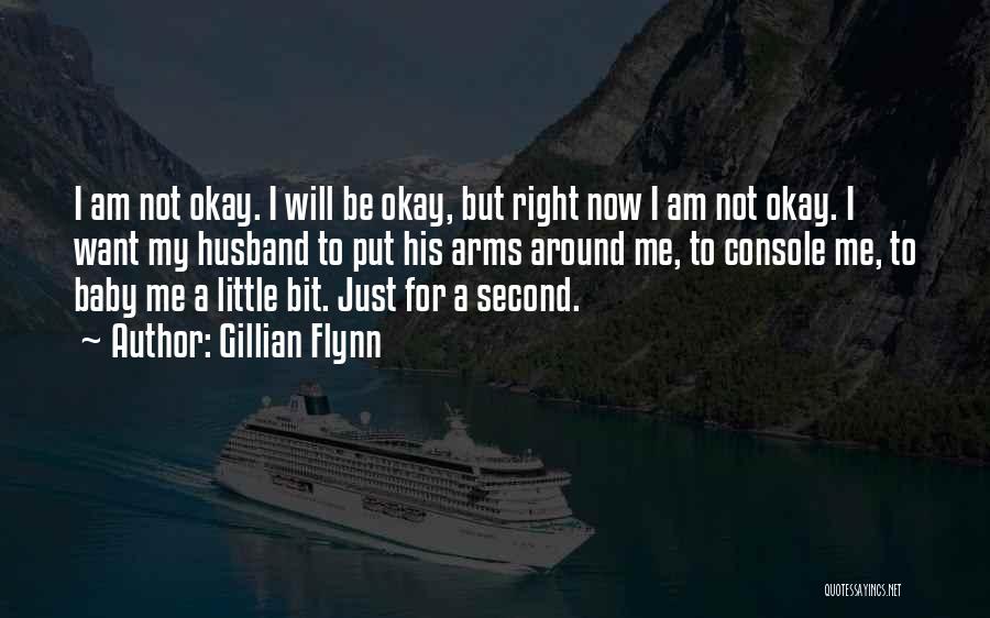 Gillian Flynn Quotes: I Am Not Okay. I Will Be Okay, But Right Now I Am Not Okay. I Want My Husband To