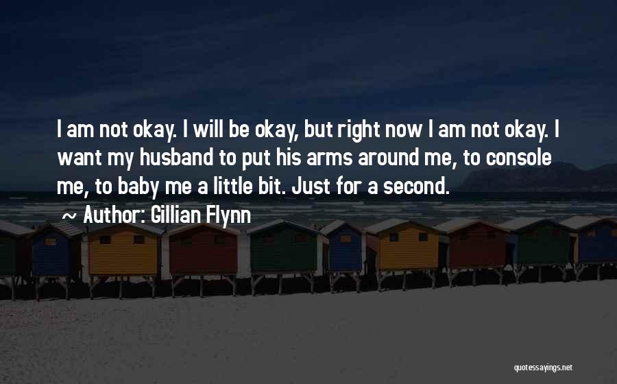 Gillian Flynn Quotes: I Am Not Okay. I Will Be Okay, But Right Now I Am Not Okay. I Want My Husband To