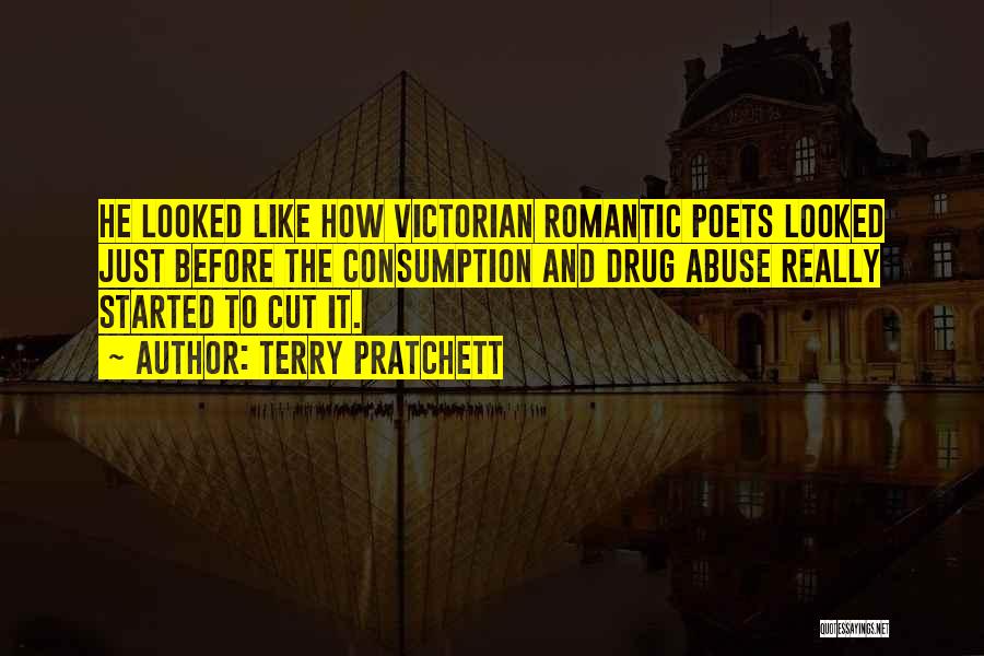 Terry Pratchett Quotes: He Looked Like How Victorian Romantic Poets Looked Just Before The Consumption And Drug Abuse Really Started To Cut It.