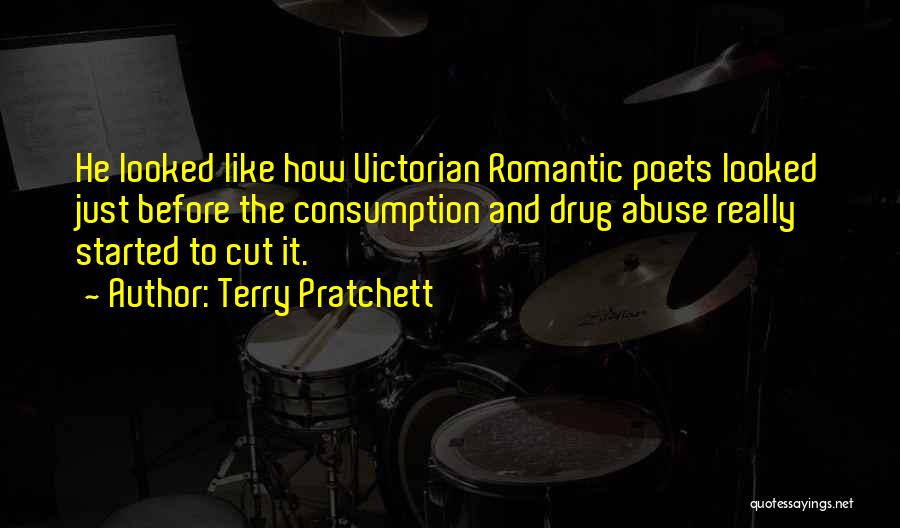 Terry Pratchett Quotes: He Looked Like How Victorian Romantic Poets Looked Just Before The Consumption And Drug Abuse Really Started To Cut It.