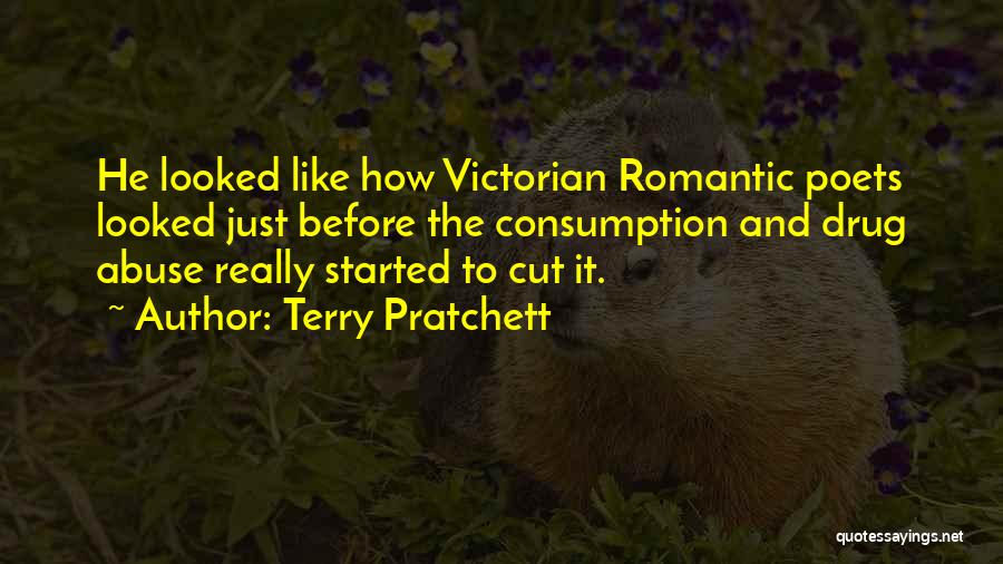 Terry Pratchett Quotes: He Looked Like How Victorian Romantic Poets Looked Just Before The Consumption And Drug Abuse Really Started To Cut It.