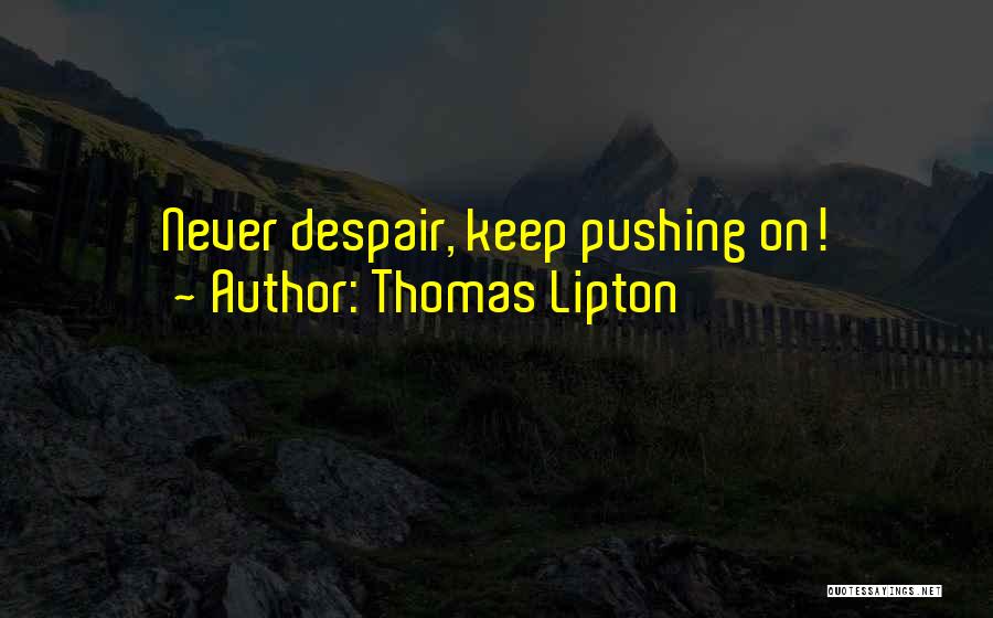 Thomas Lipton Quotes: Never Despair, Keep Pushing On!